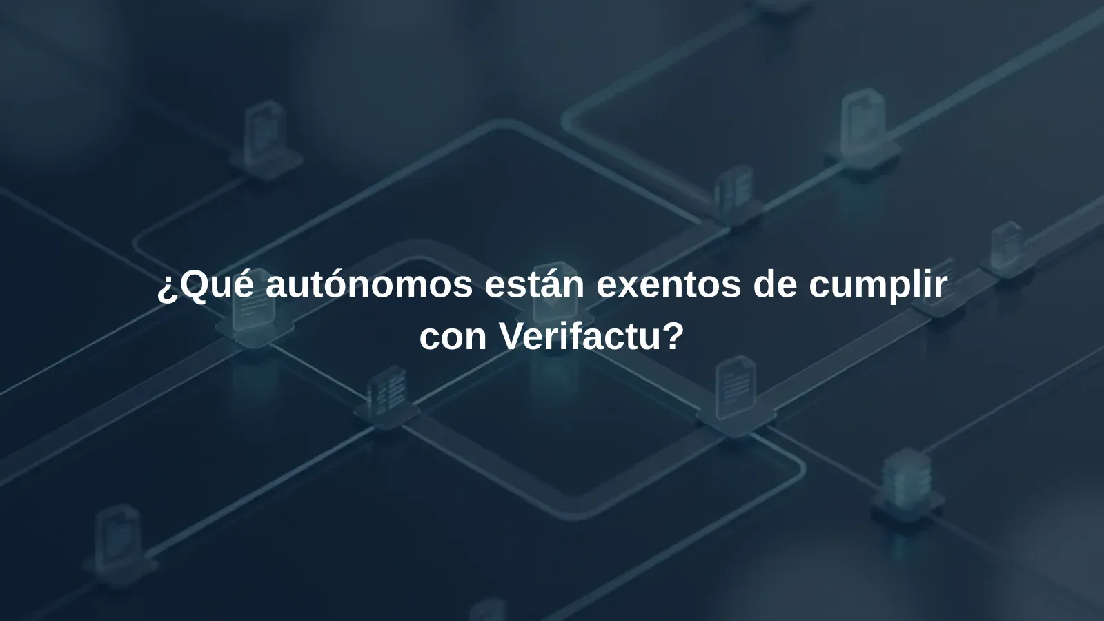 ¿Qué autónomos están exentos de cumplir con Verifactu?