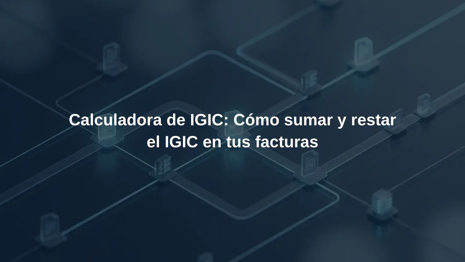 Calculadora de IGIC: Cómo sumar y restar el IGIC en tus facturas