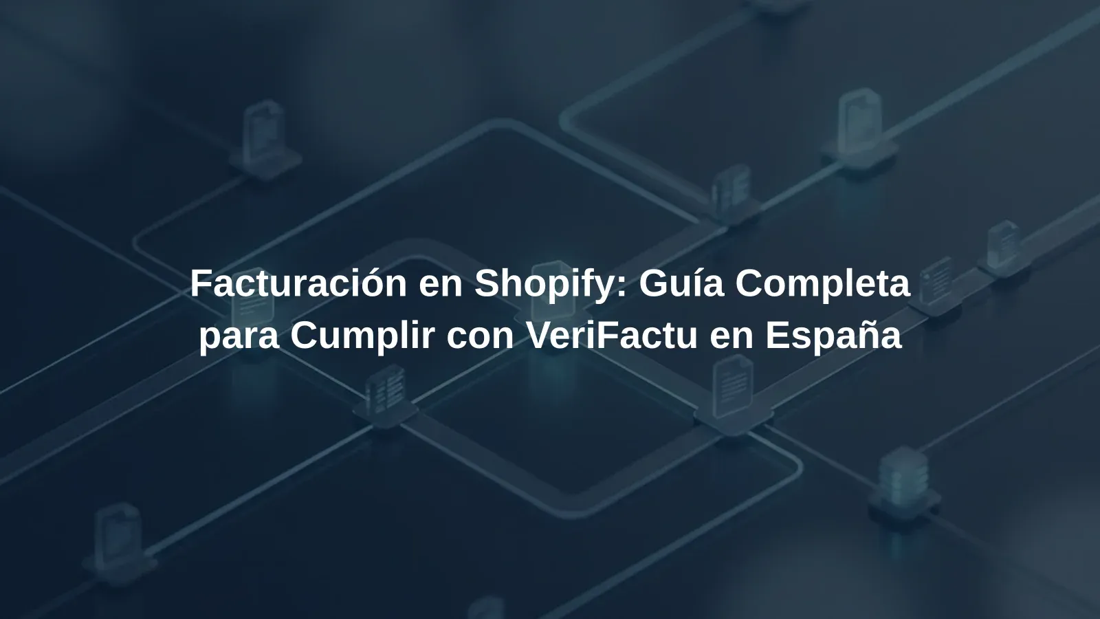 Facturación en Shopify: Guía Completa para Cumplir con VeriFactu en España