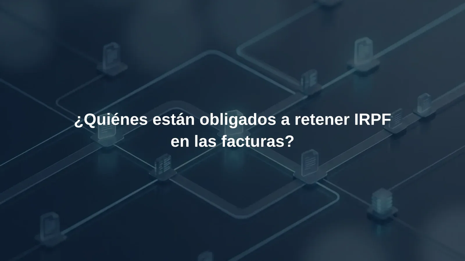 ¿Quiénes están obligados a retener IRPF en las facturas?