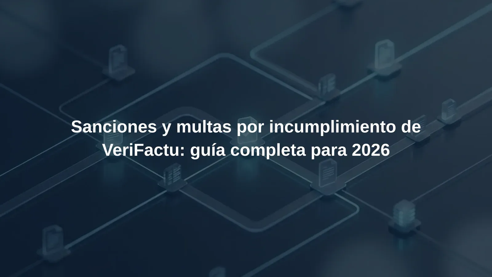 Sanciones y multas por incumplimiento de VeriFactu: guía completa para 2026
