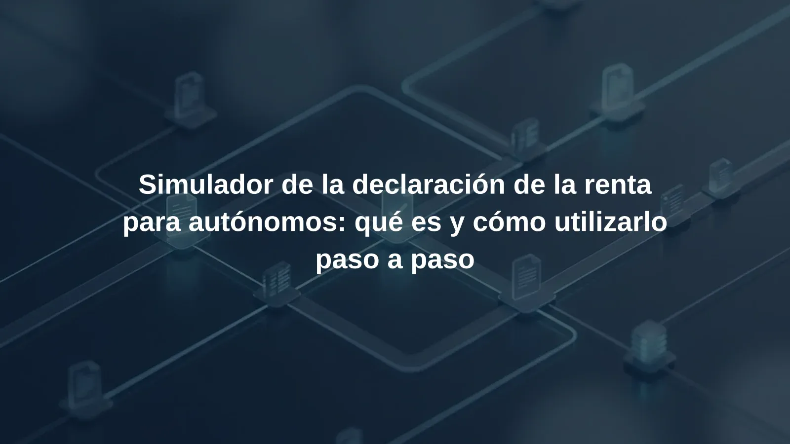 Simulador de la declaración de la renta para autónomos: qué es y cómo utilizarlo paso a paso